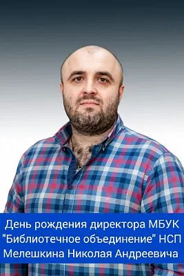 День рождения директора МБУК "Библиотечное объединение" НСП - Мелешкина Николая Андреевича